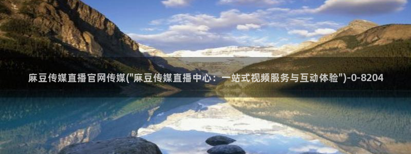 麻豆传媒视频app官网：麻豆传媒直播官网传媒(\