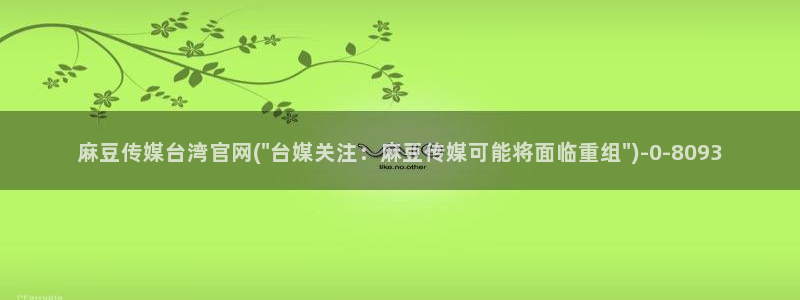 麻豆传媒国产之光官网
